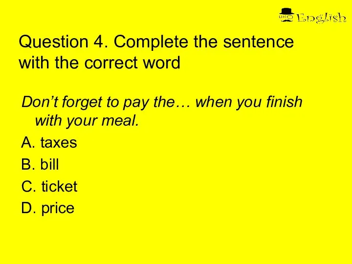 Question 4. Complete the sentence with the correct word Don’t forget to