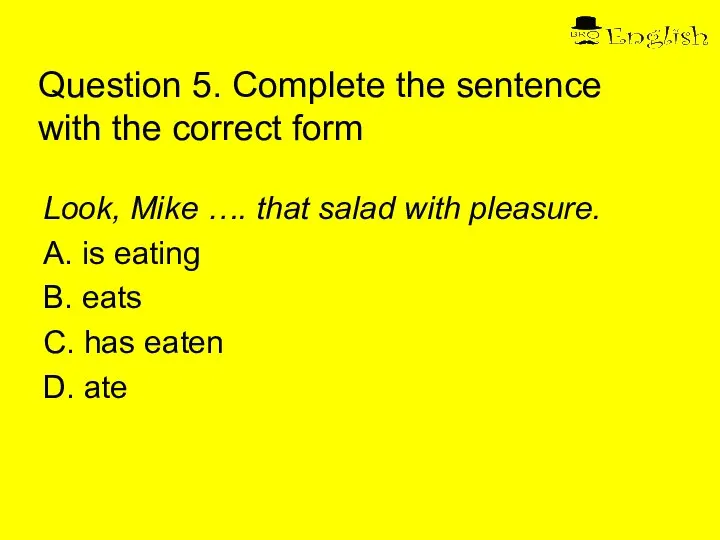 Question 5. Complete the sentence with the correct form Look, Mike ….