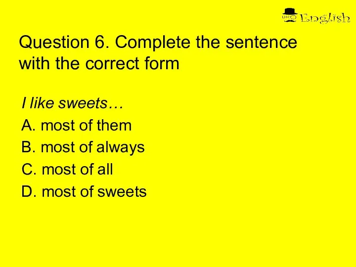 Question 6. Complete the sentence with the correct form I like sweets…