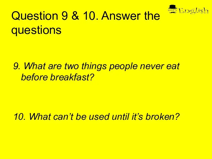 Question 9 & 10. Answer the questions 9. What are two things