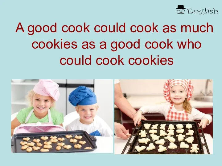 A good cook could cook as much cookies as a good cook who could cook cookies