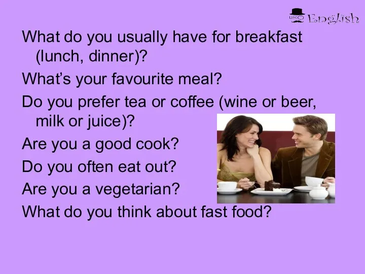What do you usually have for breakfast (lunch, dinner)? What’s your favourite