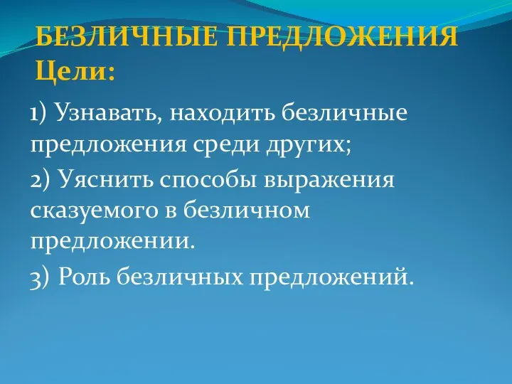 БЕЗЛИЧНЫЕ ПРЕДЛОЖЕНИЯ Цели: 1) Узнавать, находить безличные предложения среди других; 2) Уяснить