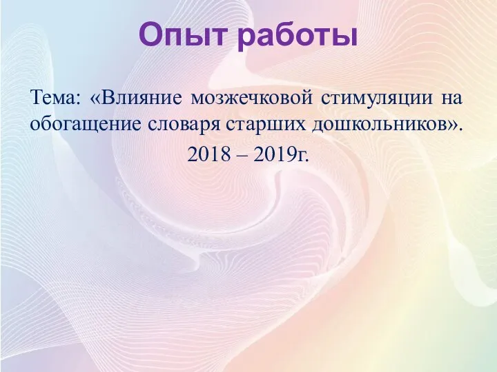 Опыт работы Тема: «Влияние мозжечковой стимуляции на обогащение словаря старших дошкольников». 2018 – 2019г.