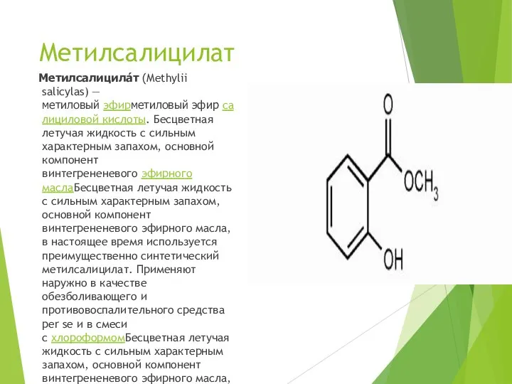 Метилсалицилат Метилсалицила́т (Methylii salicylas) — метиловый эфирметиловый эфир салициловой кислоты. Бесцветная летучая