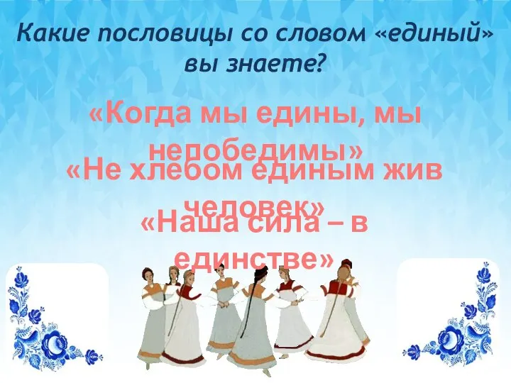 Какие пословицы со словом «единый» вы знаете? «Когда мы едины, мы непобедимы»