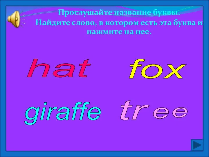 Прослушайте название буквы. Найдите слово, в котором есть эта буква и нажмите