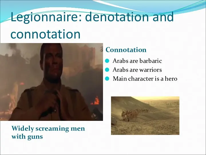 Legionnaire: denotation and connotation Widely screaming men with guns Connotation Arabs are