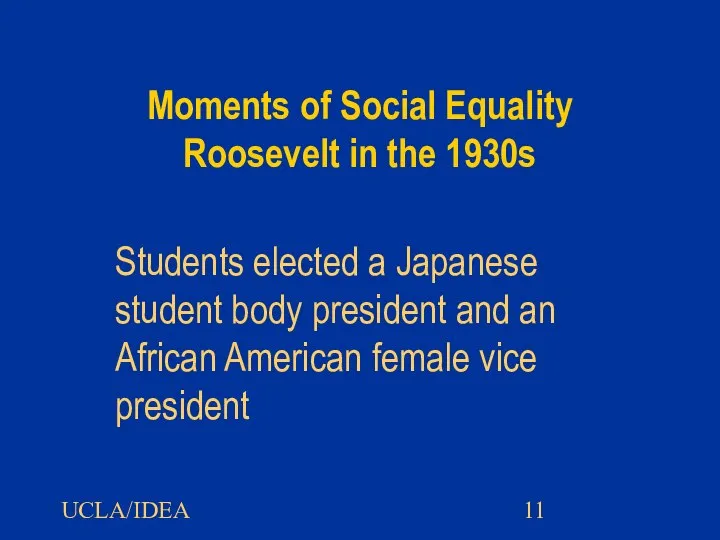 UCLA/IDEA Moments of Social Equality Roosevelt in the 1930s Students elected a