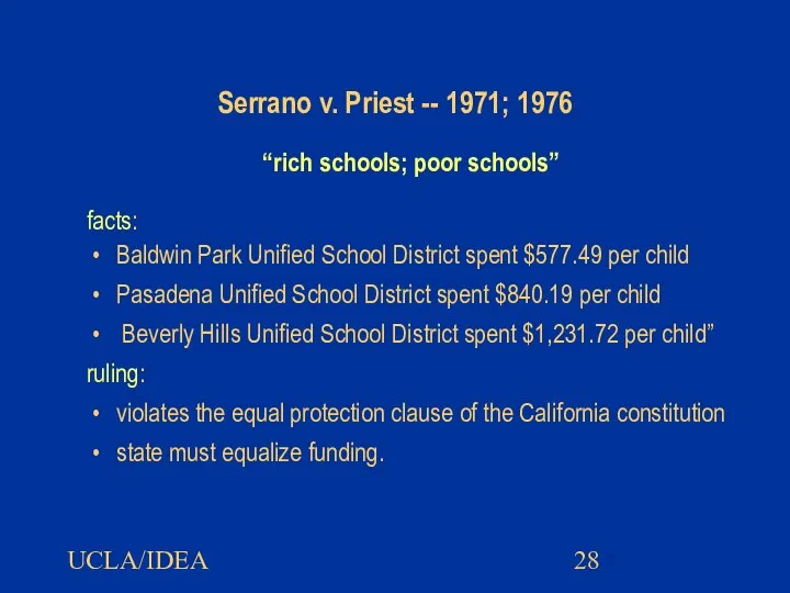 UCLA/IDEA Serrano v. Priest -- 1971; 1976 “rich schools; poor schools” facts:
