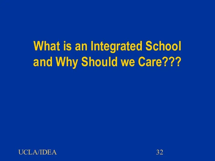 UCLA/IDEA What is an Integrated School and Why Should we Care???