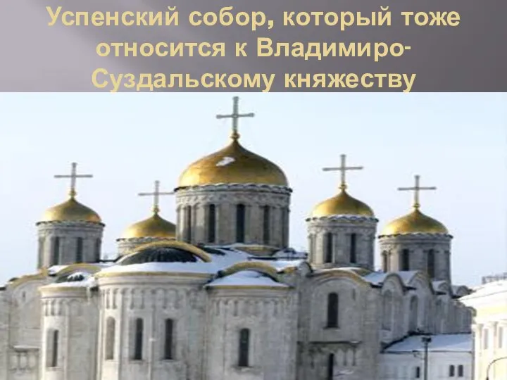 Успенский собор, который тоже относится к Владимиро-Суздальскому княжеству