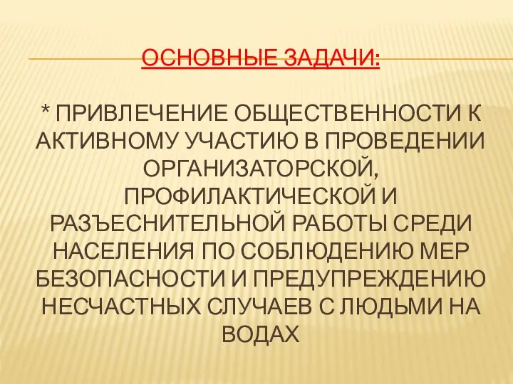 ОСНОВНЫЕ ЗАДАЧИ: * ПРИВЛЕЧЕНИЕ ОБЩЕСТВЕННОСТИ К АКТИВНОМУ УЧАСТИЮ В ПРОВЕДЕНИИ ОРГАНИЗАТОРСКОЙ, ПРОФИЛАКТИЧЕСКОЙ