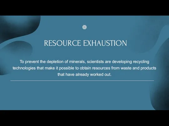 RESOURCE EXHAUSTION To prevent the depletion of minerals, scientists are developing recycling