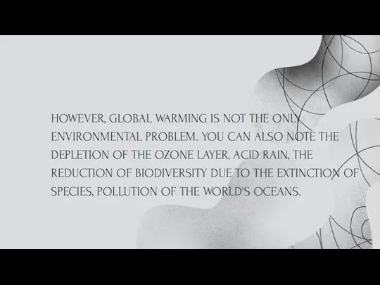 HOWEVER, GLOBAL WARMING IS NOT THE ONLY ENVIRONMENTAL PROBLEM. YOU CAN ALSO