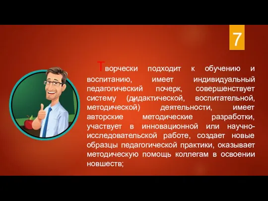 Творчески подходит к обучению и воспитанию, имеет индивидуальный педагогический почерк, совершенствует систему