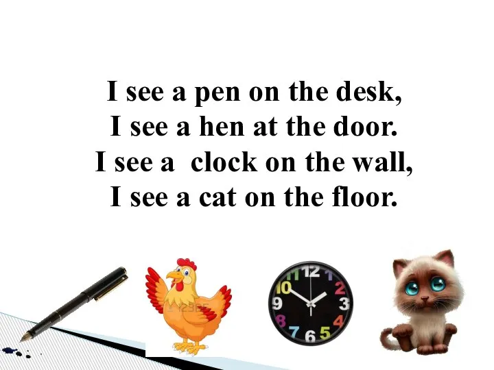 I see a pen on the desk, I see a hen at