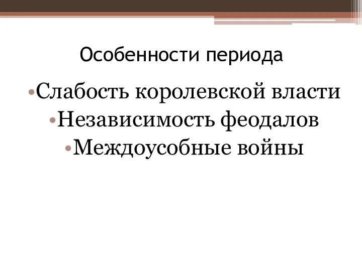 Особенности периода Слабость королевской власти Независимость феодалов Междоусобные войны