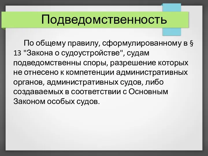 Подведомственность По общему правилу, сформулированному в § 13 "Закона о судоустройстве", судам