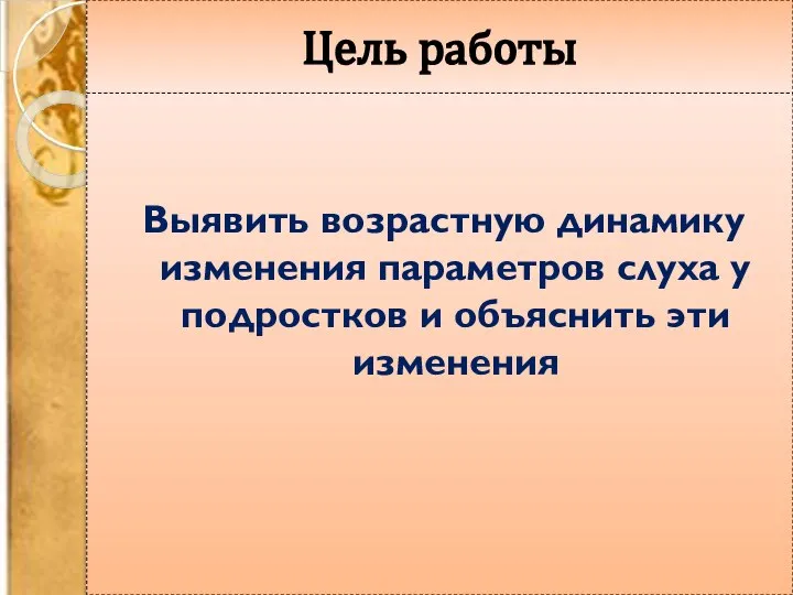 Цель работы Выявить возрастную динамику изменения параметров слуха у подростков и объяснить эти изменения