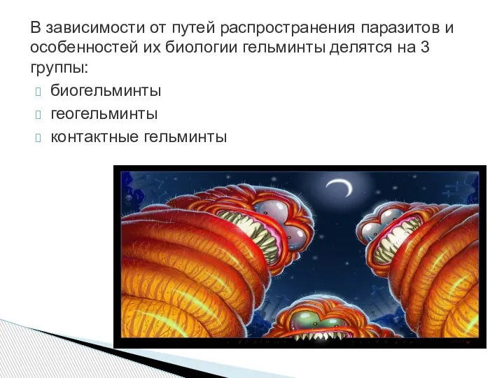 В зависимости от путей распространения паразитов и особенностей их биологии гельминты делятся