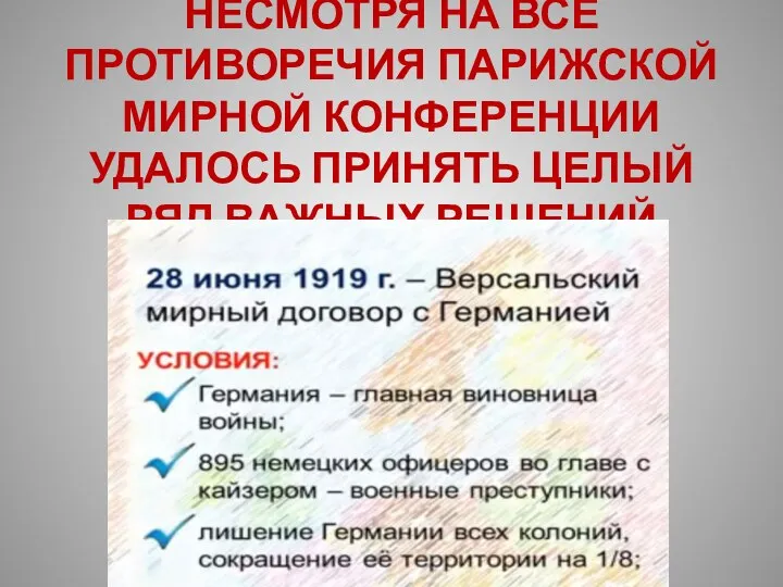 НЕСМОТРЯ НА ВСЕ ПРОТИВОРЕЧИЯ ПАРИЖСКОЙ МИРНОЙ КОНФЕРЕНЦИИ УДАЛОСЬ ПРИНЯТЬ ЦЕЛЫЙ РЯД ВАЖНЫХ РЕШЕНИЙ