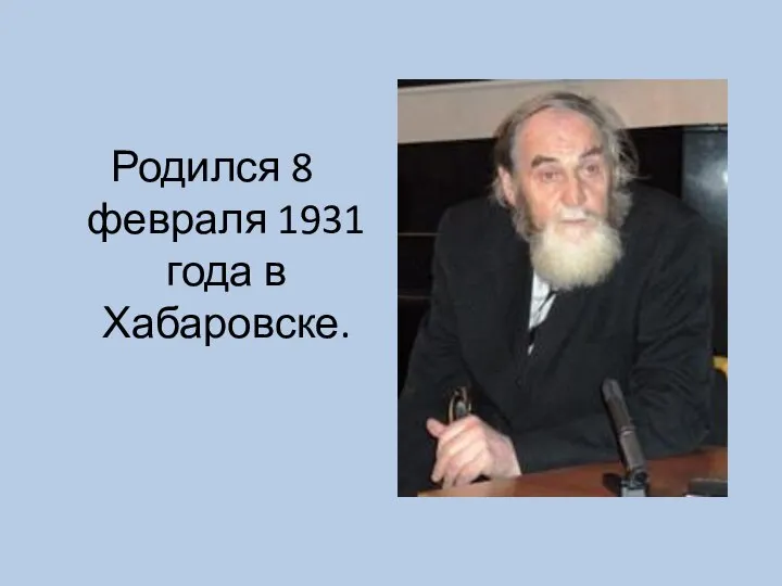 Родился 8 февраля 1931 года в Хабаровске.