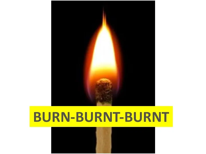 BURN-BURNT-BURNT