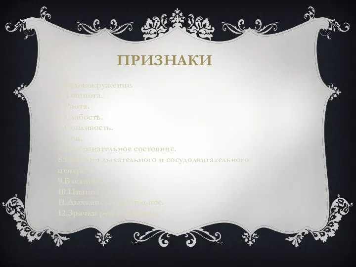 ПРИЗНАКИ 1.Головокружение. 2.Тошнота. 3.Рвота. 4.Слабость. 5.Сонливость. 6.Сон. 7.Бессознательное состояние. 8.Паралич дыхательного и