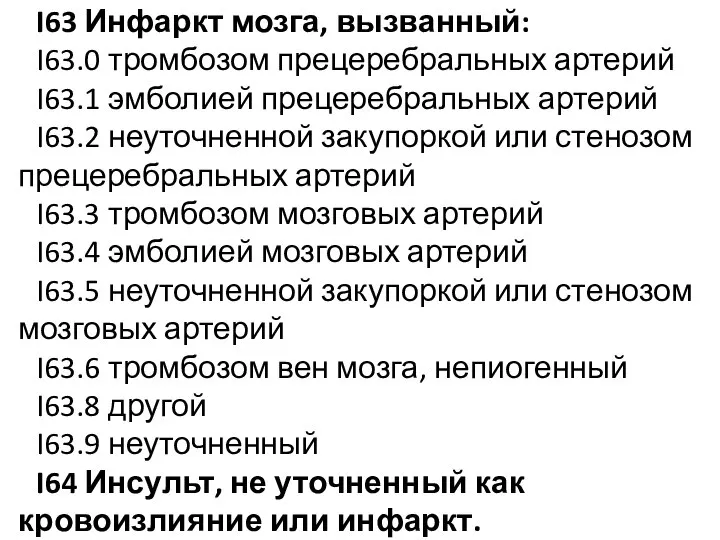 I63 Инфаркт мозга, вызванный: I63.0 тромбозом прецеребральных артерий I63.1 эмболией прецеребральных артерий