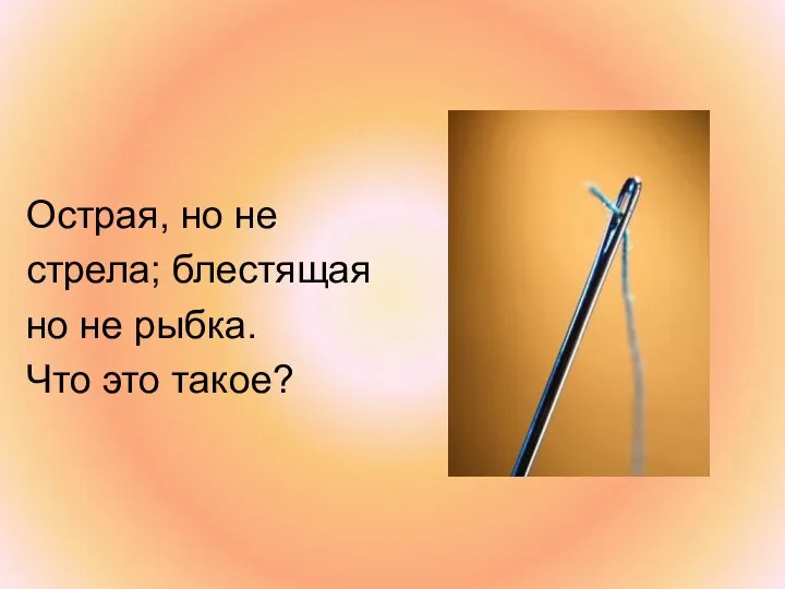 Острая, но не стрела; блестящая но не рыбка. Что это такое?