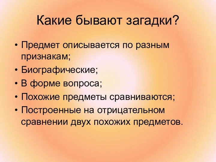 Какие бывают загадки? Предмет описывается по разным признакам; Биографические; В форме вопроса;