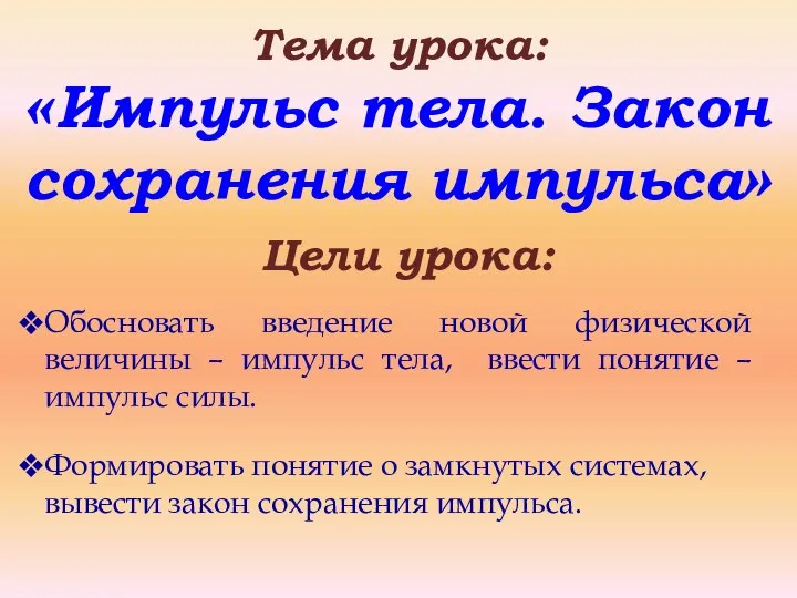 Тема урока: «Импульс тела. Закон сохранения импульса» Цели урока: Обосновать введение новой