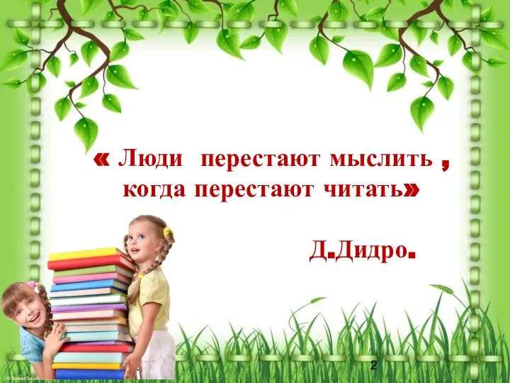 « Люди перестают мыслить , когда перестают читать» Д.Дидро.