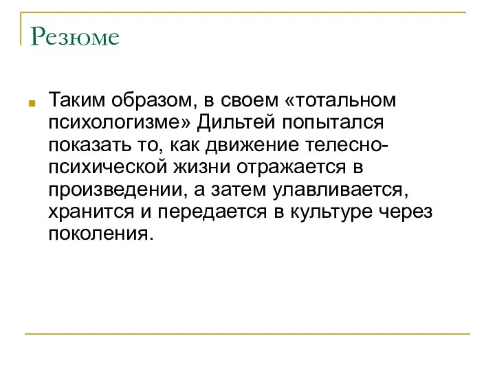 Резюме Таким образом, в своем «тотальном психологизме» Дильтей попытался показать то, как