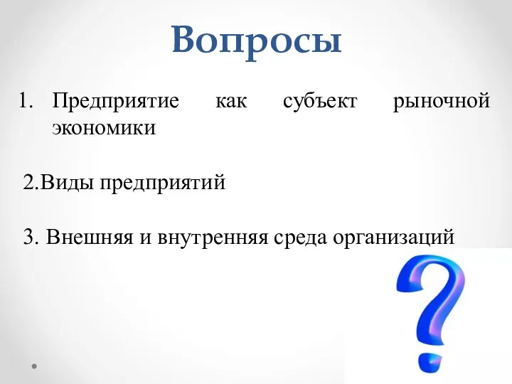 Вопросы Предприятие как субъект рыночной экономики 2.Виды предприятий 3. Внешняя и внутренняя среда организаций