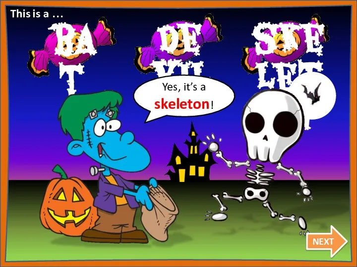 Yes, it’s a skeleton! This is a … NEXT