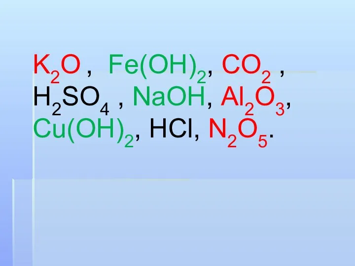 K2O , Fe(OH)2, CO2 , H2SO4 , NaOH, Al2O3, Cu(OH)2, HCl, N2O5.