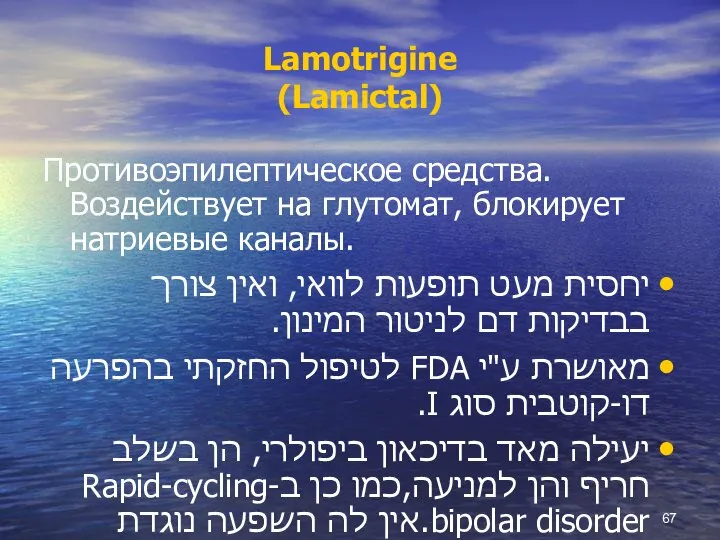 Lamotrigine (Lamictal) Противоэпилептическое средства. Воздействует на глутомат, блокирует натриевые каналы. יחסית מעט