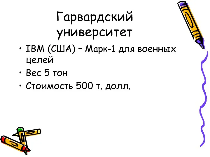 Гарвардский университет IBM (США) – Марк-1 для военных целей Вес 5 тон Стоимость 500 т. долл.