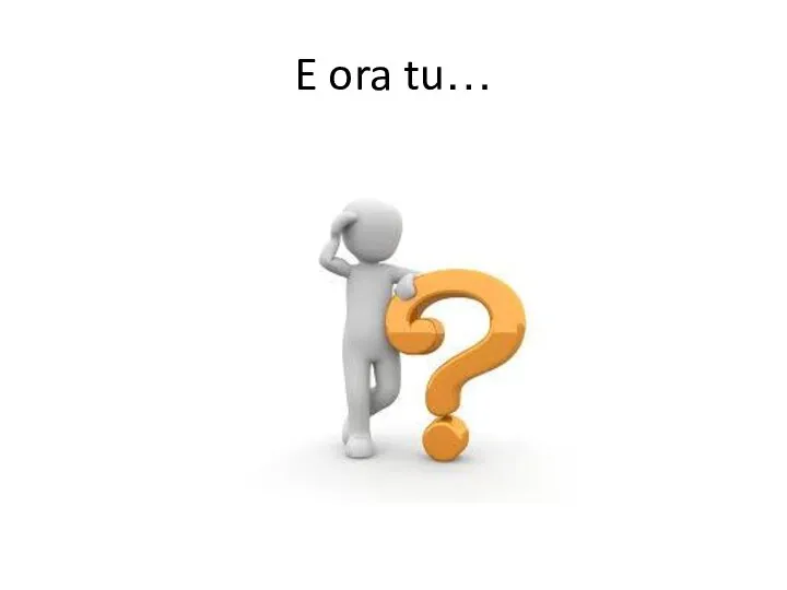 E ora tu…