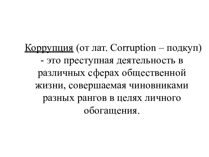 Коррупция (от лат. Corruption – подкуп) - это преступная деятельность в различных