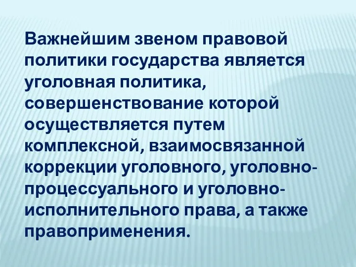 Важнейшим звеном правовой политики государства является уголовная политика, совершенствование которой осуществляется путем