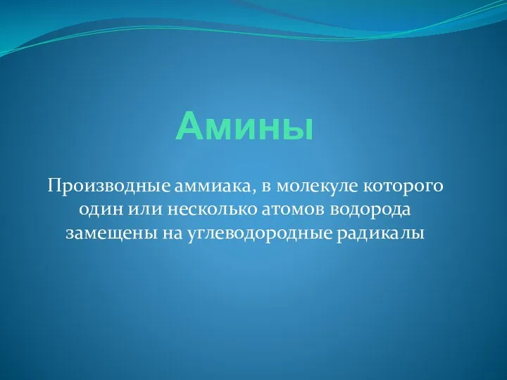 Амины Производные аммиака, в молекуле которого один или несколько атомов водорода замещены на углеводородные радикалы