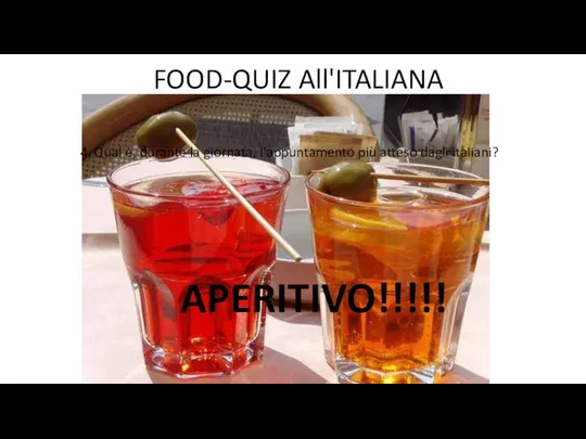 4. Qual è, durante la giornata, l'appuntamento più atteso dagli italiani? FOOD-QUIZ All'ITALIANA APERITIVO!!!!!