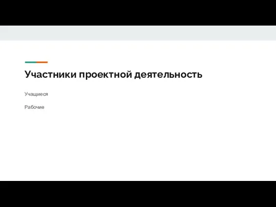 Участники проектной деятельность Учащиеся Рабочие