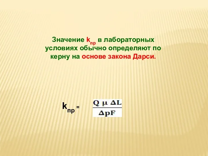 Значение kпр в лабораторных условиях обычно определяют по керну на основе закона Дарси. kпр =