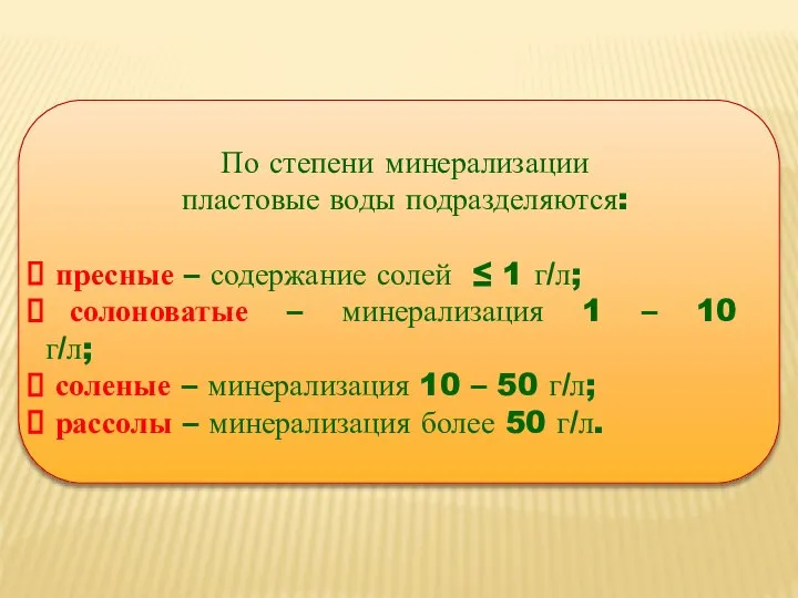 По степени минерализации пластовые воды подразделяются: пресные – содержание солей ≤ 1