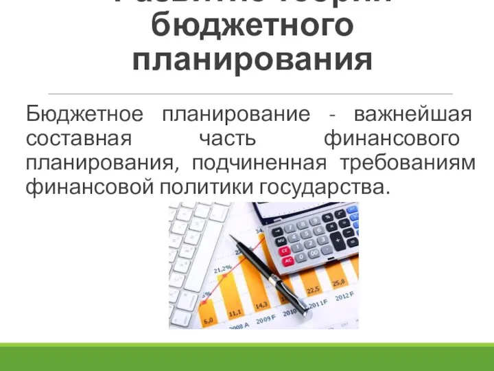 Развитие теории бюджетного планирования Бюджетное планирование - важнейшая составная часть финансового планирования,