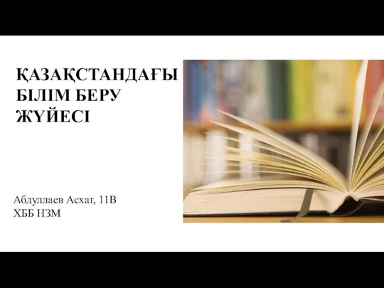 ҚАЗАҚСТАНДАҒЫ БІЛІМ БЕРУ ЖҮЙЕСІ Абдуллаев Асхат, 11В ХББ НЗМ